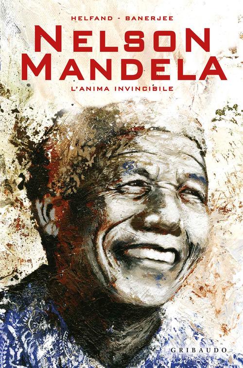 Nelson Mandela. L'anima invincibile di Lewis Helfand, Banerjee Sankha edito da Gribaudo