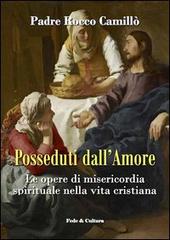 Posseduti dall'amore. Le opere di misericordia spirituale nella vita cristiana di Rocco Camillò edito da Fede & Cultura