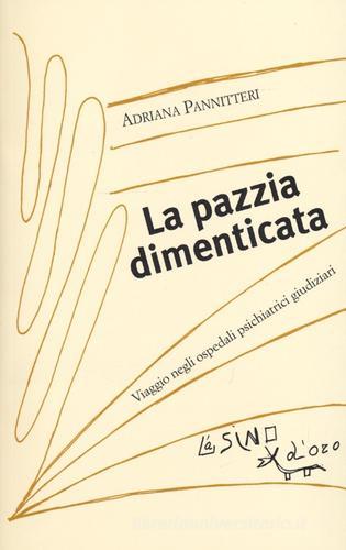 La pazzia dimenticata. Viaggio negli ospedali psichiatrici giudiziari di Adriana Pannitteri edito da L'Asino d'Oro