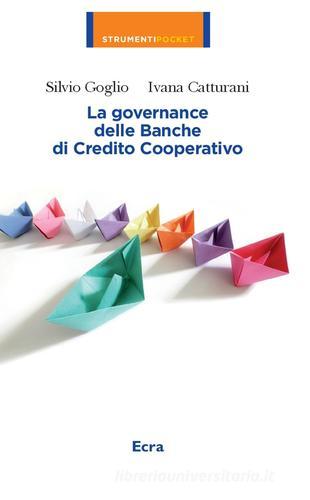 La governance delle banche di credito cooperative di Silvio Goglio, Ivana Catturani edito da Ecra
