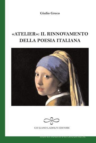 «Atelier». Il rinnovamento della poesia italiana di Giulio Greco edito da Giuliano Ladolfi Editore