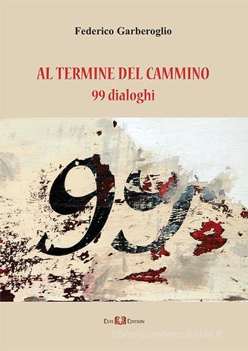 Al termine del cammino. 99 dialoghi di Federico Garberoglio edito da Este Edition