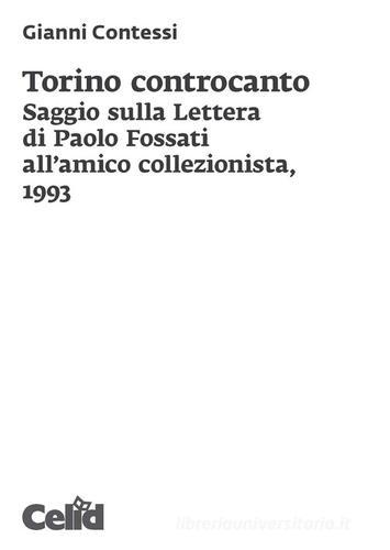 Torino controcanto. Saggio sulla Lettera di Paolo Fossati all'amico collezionista, 1993 di Gianni Contessi edito da CELID
