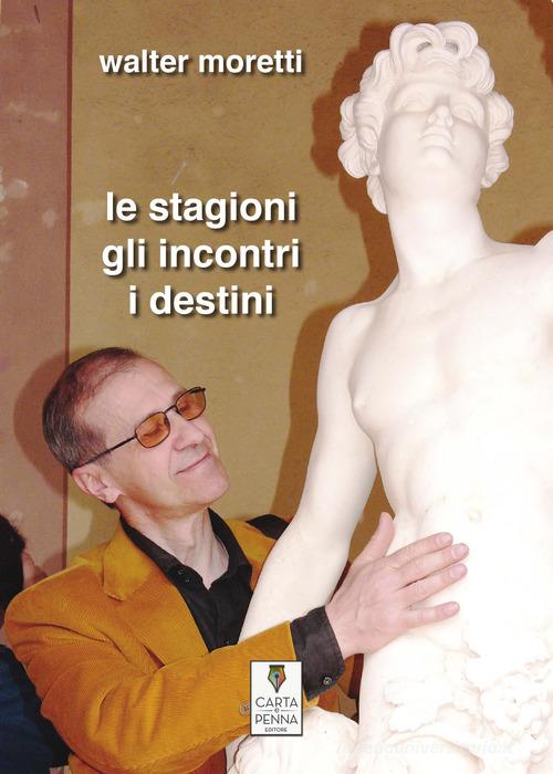 Le stagioni, gli incontri, i destini di Walter Moretti edito da Carta e Penna
