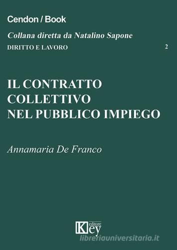 Il contratto collettivo nel pubblico impiego di Annamaria De Franco edito da Key Editore