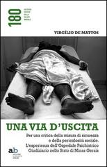 Una via d'uscita. Per una critica della misura di sicurezza e della pericolosità sociale. L'esperienza dell'ospedale psichiatrico giudiziario... di Virgílio De Mattos edito da Alphabeta