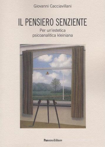Il pensiero senziente. Per un'estetica psicoanalitica kleiniana di Giovanni Cacciavillani edito da Panozzo Editore