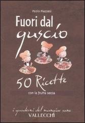 Fuori dal guscio. 50 ricette con la frutta secca di Paolo Piazzesi edito da Vallecchi