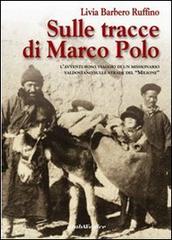 Sulle tracce di Marco Polo. L'avventuroso viaggio di un missionario valdostano di Livia Barbero Ruffino edito da Araba Fenice