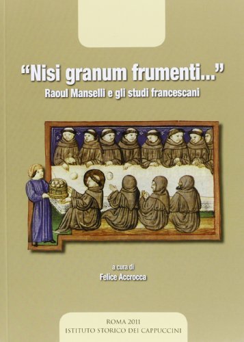 «Nisi granum frumenti...». Raoul Manselli e gli studi francescani edito da Ist. Storico dei Cappuccini