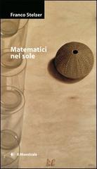 Matematici nel sole di Franco Stelzer edito da Il Maestrale