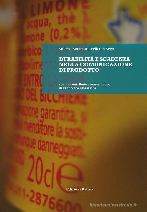 Durabilità e scadenza nella comunicazione di prodotto di Valeria Bucchetti, Erik Ciravegna edito da Dativo