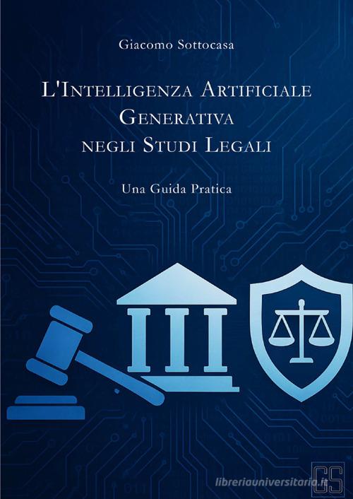 L'intelligenza artificiale generativa negli studi legali. Una guida pratica di Giacomo Sottocasa edito da StreetLib