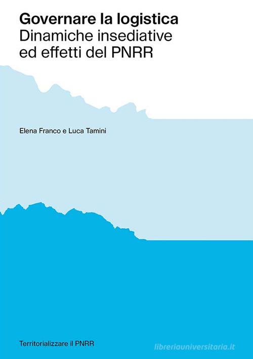 Governare la logistica. Dinamiche insediative ed effetti del PNRR di Elena Franco, Luca Tamini edito da Anteferma Edizioni