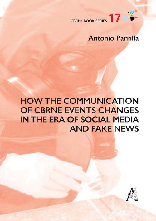 How the communication of Cbrne events changes in the era of social media and fake news di Antonio Parrilla edito da Aracne
