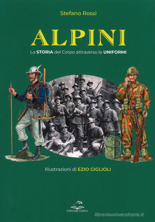 Alpini. La storia del Corpo attraverso le uniformi. Ediz. illustrata di Stefano Rossi edito da Editoriale Delfino