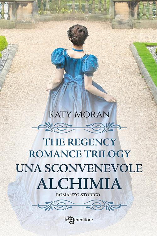 Una sconvenevole alchimia. La trilogia del romance Regency vol.3 di Katy Moran edito da Leggereditore