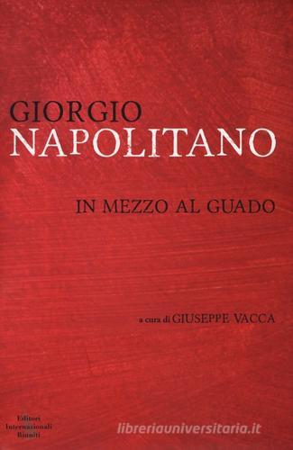In mezzo al guado di Giorgio Napolitano edito da Editori Internazionali Riuniti