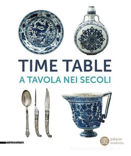 Time table. A tavola nei secoli. Catalogo della mostra (Torino, 24 giugno-4 ottobre 2015) edito da Silvana
