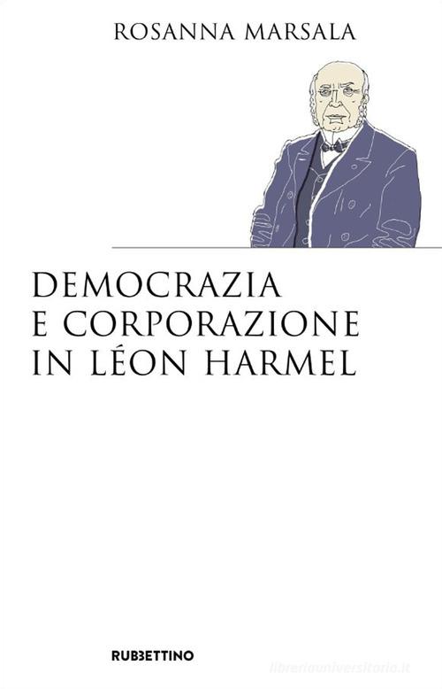 Democrazia e corporazione in Léon Harmel di Rosanna Marsala edito da Rubbettino