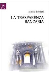 La trasparenza bancaria di Mattia Lettieri edito da Aracne