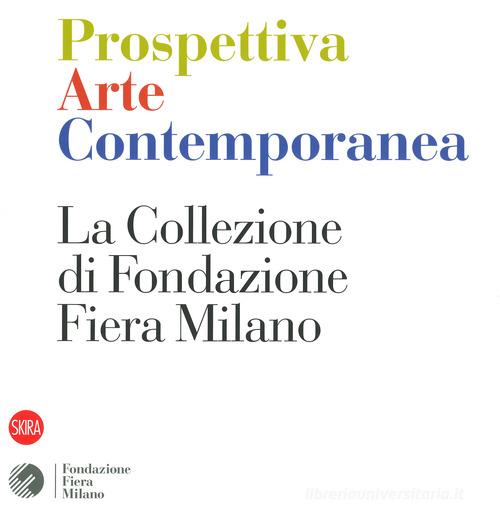 Prospettiva arte contemporanea. La collezione di Fondazione Fiera Milano. Ediz. a colori edito da Skira