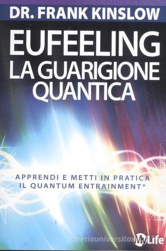 Eufeeling. La guarigione quantica. Apprendi e metti in pratica in Quantum Entrainment di Frank Kinslow edito da My Life