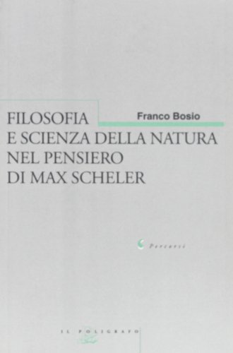 Filosofia e scienza della natura nel pensiero di Max Scheler di Franco Bosio edito da Il Poligrafo