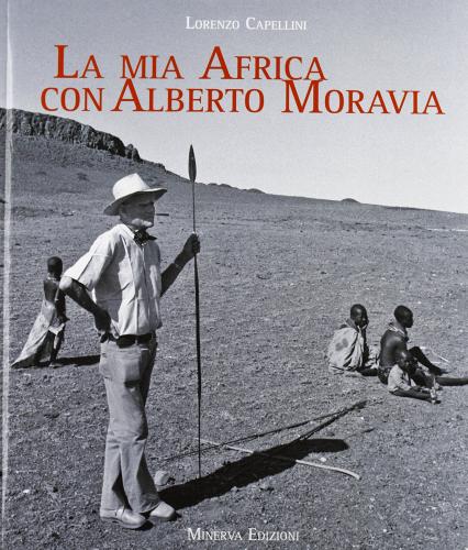La mia Africa con Alberto Moravia. Ediz. illustrata di Lorenzo Capellini edito da Minerva Edizioni (Bologna)
