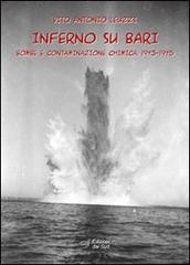 Inferno su Bari. Bombe e contaminazione chimica. 1943-1945 di Vito A. Leuzzi edito da Edizioni Dal Sud
