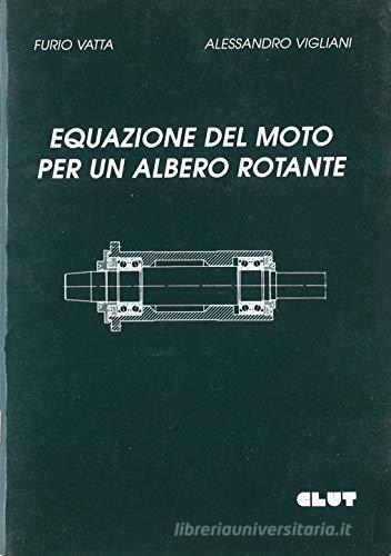 Equazioni del moto per un albero rotante di Furio Vatta, Alessandro Vigliani edito da CLUT