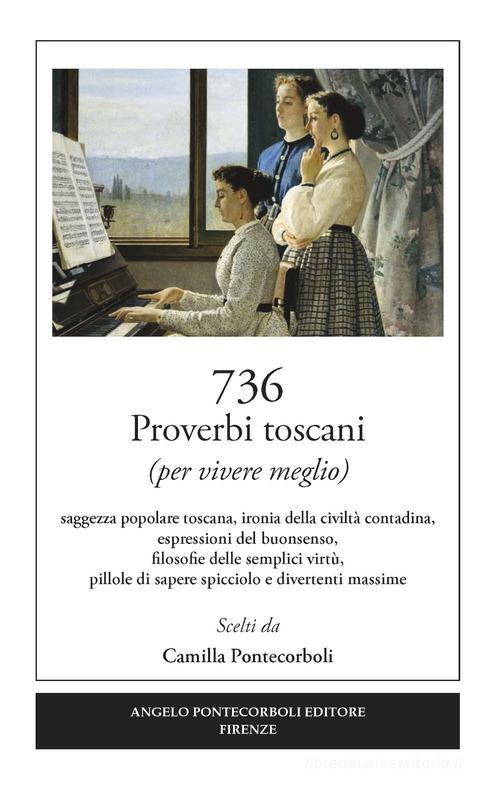 736 proverbi toscani (per vivere meglio) di Camilla Pontecorboli edito da Pontecorboli Editore