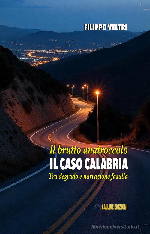 Il brutto anatroccolo. Il caso Calabria tra degrado e narrazione fasulla di Filippo Veltri edito da Mediabooks