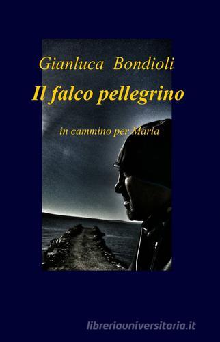 Il falco pellegrino di Gianluca Bondioli edito da Pubblicato dall'Autore