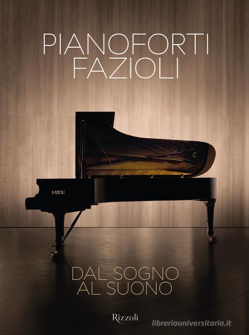 Pianoforti Fazioli. Dal sogno al suono. Ediz. a colori di Sandro Cappelletto edito da Mondadori Electa