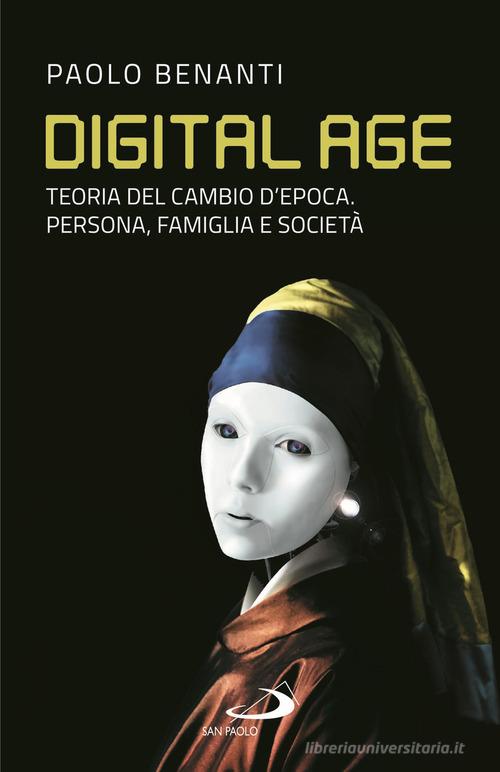 Digital age. Teoria del cambio d'epoca. Persona, famiglia e società di Paolo Benanti edito da San Paolo Edizioni