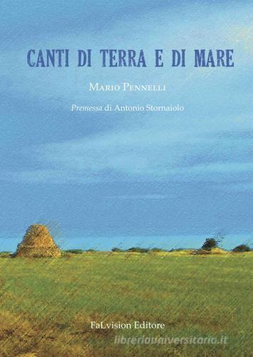 Canti di terra e di mare di Mario Pennelli edito da FaLvision Editore