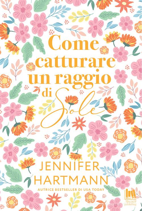 Libro Come catturare un raggio di sole di Hartmann Jennifer Always romance di Always Publishing