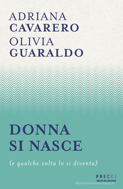 Donna si nasce (e qualche volta lo si diventa) di Adriana Cavarero, Olivia Guaraldo edito da Mondadori