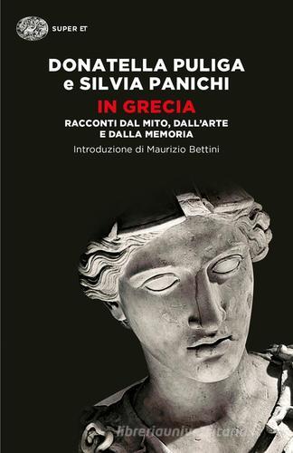 In Grecia. Racconti dal mito, dall'arte e dalla memoria di Donatella Puliga, Silvia Panichi edito da Einaudi