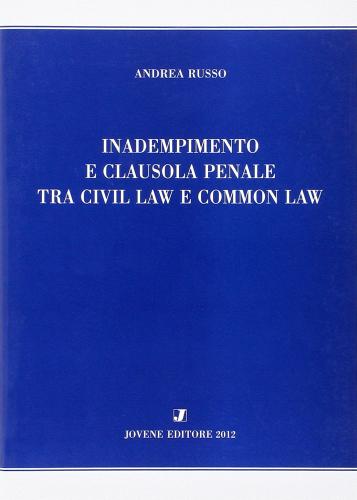 Inadempimento e clausola penale tra civil law e common law di Andrea Russo edito da Jovene