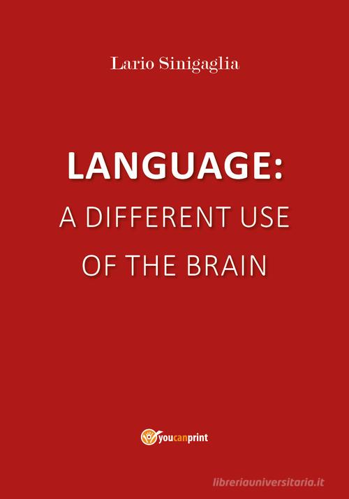 Language: a different use of the brain di Lario Sinigaglia edito da Youcanprint