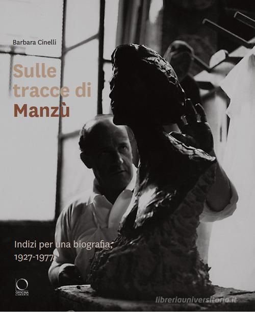 Sulle tracce di Manzù. Indizi per una biografia, 1927-1977 di Barbara Cinelli edito da Officina Libraria