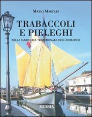 Trabaccoli e pieleghi nella marineria tradizionale dell'Adriatico di Mario Marzari edito da Ugo Mursia Editore