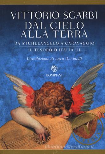 Dal cielo alla terra. Da Michelangelo a Caravaggio. Il tesoro d'Italia vol.3 di Vittorio Sgarbi edito da Bompiani