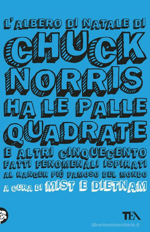 L' albero di Natale di Chuck Norris ha le palle quadrate e altri cinquecento fatti fenomenali ispirati al ranger più famoso del mondo edito da TEA