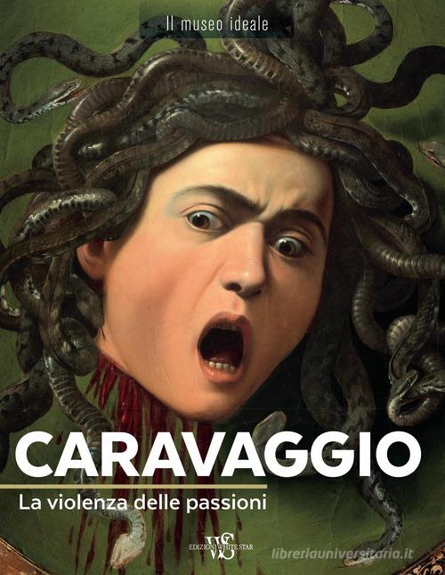 Caravaggio. La violenza delle passioni. Ediz. a colori di Françoise Bayle edito da White Star