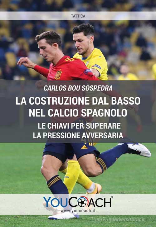 La costruzione dal basso nel calcio spagnolo. Le chiavi per superare la pressione avversaria di Carlos Bou Sospedra edito da Youcoach