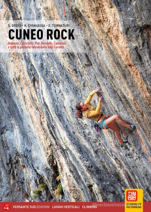 Cuneo rock. Andonno, Cornaletto, Pian Bernardo, Casterino e tutte le più belle falesie delle Valli Cuneesi di Simone Greci, Keoma Chiavassa, Enrico Turnaturi edito da Versante Sud