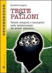 Teste e palloni. Talenti compiuti e incompiuti nelle testimonianze dei più noti allenatori di Bartolomeo Ruggiero edito da Mauro Pagliai Editore